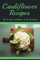 Cauliflower Recipes - How To Cook Cauliflower To The Perfection
