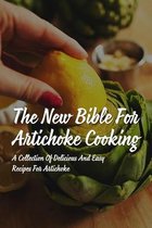The New Bible For Artichoke Cooking: A Collection Of Delicious And Easy Recipes For Artichoke