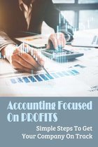 Accounting Focused On Profits: Simple Steps To Get Your Company On Track