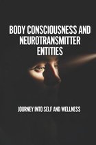 Body Consciousness And Neurotransmitter Entities: Journey Into Self And Wellness