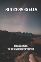 Success Goals: Guide To Finding The Great Version For Yourself