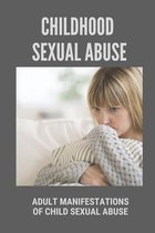 Childhood Sexual Abuse: Adult Manifestations Of Child Sexual Abuse
