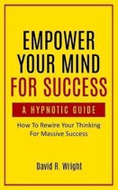 Empower Your Mind For Success, A Hypnotic Guide