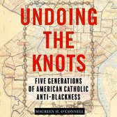 Undoing the Knots: Five Generations of American Catholic Anti-Blackness