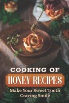 Cooking Of Honey Recipes: Make Your Sweet Tooth Craving Smile