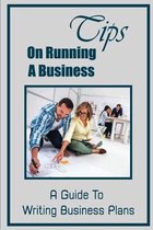 Tips On Running A Business: A Guide To Writing Business Plans