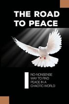 The Road To Peace: No-Nonsense Way To Find Peace In A Chaotic World: Find Peace Quotes