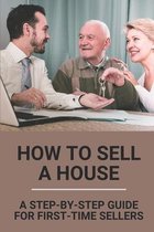 How To Sell A House: A Step-By-Step Guide For First-Time Sellers