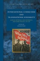 Studies in Global Social History- International Communism and Transnational Solidarity: Radical Networks, Mass Movements and Global Politics, 1919–1939