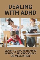 Dealing With ADHD: Learn To Live With ADHD Without Relying Solely On Medication