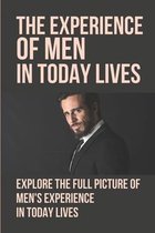 The Experience Of Men In Today Lives: Explore The Full Picture Of Men's Experience In Today Lives