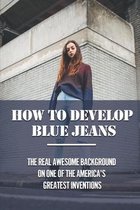 How To Develop Blue Jeans: The Real Awesome Background On One Of The America's Greatest Inventions