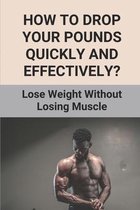 How To Drop Your Pounds Quickly And Effectively?: Lose Weight Without Losing Muscle