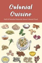 Colonial Cuisine: Full Of Detailed Material About Colonial Food