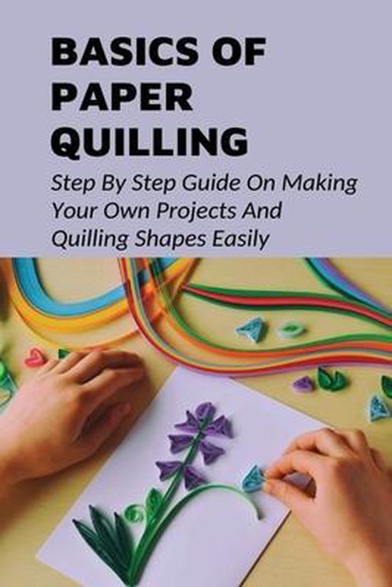 Basics Of Paper Quilling Step By Step Guide On Making Your Own
