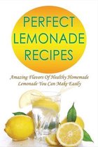 Perfect Lemonade Recipes: Amazing Flavors Of Healthy Homemade Lemonade You Can Make Easily