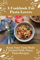 A Cookbook For Pasta Lovers: Keep Your Taste Buds Excited With These Pasta Recipes