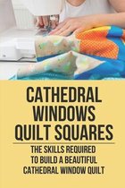 Cathedral Windows Quilt Squares: The Skills Required To Build A Beautiful Cathedral Window Quilt