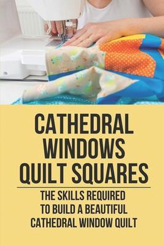 Cathedral Windows Quilt Squares The Skills Required To Build A
