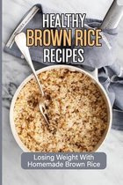 Healthy Brown Rice Recipes: Losing Weight With Homemade Brown Rice