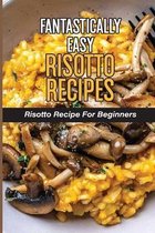 Fantastically Easy Risotto Recipes: Risotto Recipe For Beginners