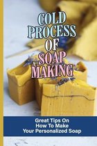 Cold Process Of Soap Making: Great Tips On How To Make Your Personalized Soap