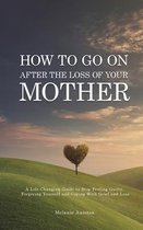How to Go on After The Loss of Your Mother