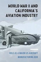 World War II And California's Aviation Industry: Role As A Major US Aircraft Manufacturing Hub