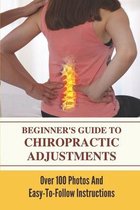 Beginner's Guide To Chiropractic Adjustments: Over 100 Photos And Easy-To-Follow Instructions