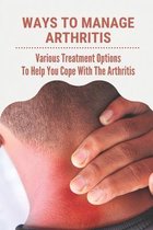 Ways To Manage Arthritis: Various Treatment Options To Help You Cope With The Arthritis