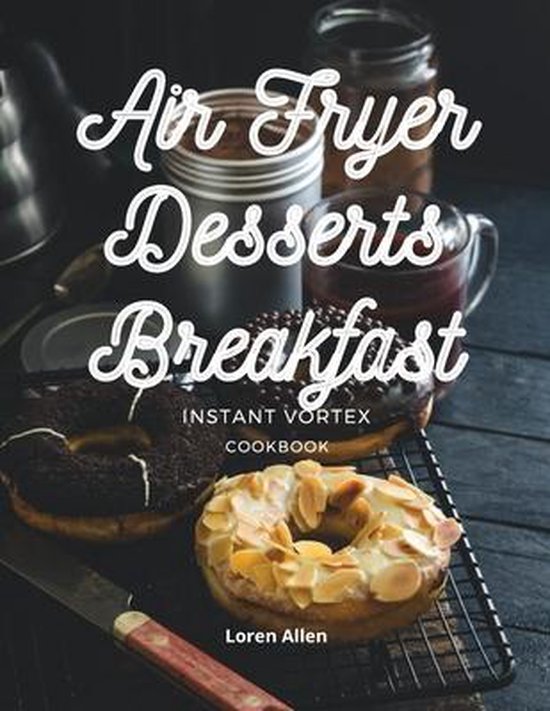 Air Fryer Dessert Breakfast Cookbook - Instant Vortex and Al ... - cover