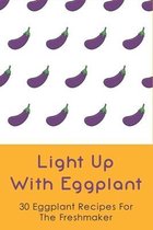 Light Up With Eggplant: 30 Eggplant Recipes For The Freshmaker