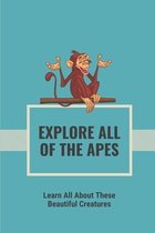 Explore All Of The Apes: Learn All About These Beautiful Creatures