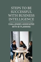 Steps To Be Successful With Business Intelligence: Challenges Associated With BI Planning