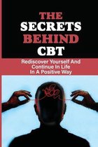 The Secrets Behind CBT: Rediscover Yourself And Continue In Life In A Positive Way