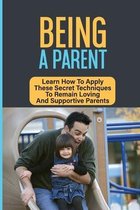 Being A Parent: Learn How To Apply These Secret Techniques To Remain Loving And Supportive Parents