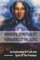 Women's Spirituality Throughout The Ages: An Exploration Of Truth And Spirit Of The Priestess