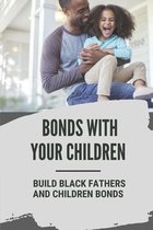 Bonds With Your Children: Build Black Fathers And Children Bonds