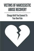 Victims Of Narcissistic Abuse Recovery: Change Until You Connect To Your Own Pain