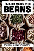 Healthy Meals With Beans: Recipes That Celebrate The Humble Bean