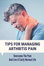 Tips For Managing Arthritis Pain: Overcome The Pain And Live A Fairly Normal Life