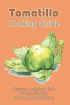 Tomatillo Cooking Guide: Discover The Unique Taste Of Tomatillo With Easy Homemade Recipes