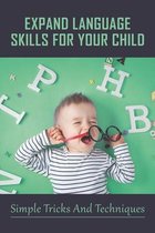 Expand Language Skills For Your Child: Simple Tricks And Techniques