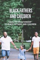 Black Fathers And Children: Healthy Relationship Of Black Fathers And Children
