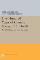Five Hundred Years of Chinese Poetry, 1150-1650 - The Chin, Yuan, and Ming Dynasties
