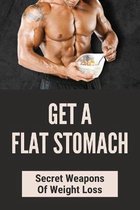 Get A Flat Stomach: Secret Weapons Of Weight Loss