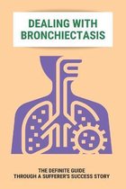 Dealing With Bronchiectasis: The Definite Guide Through A Sufferer's Success Story