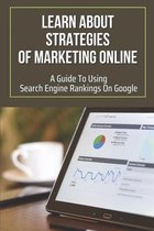 Learn About Strategies Of Marketing Online: A Guide To Using Search Engine Rankings On Google