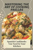 Mastering The Art Of Cooking Paellas: Spanish Cookbooks You Need In Your Kitchen