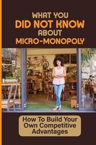 What You Did Not Know About Micro-Monopoly: How To Build Your Own Competitive Advantages